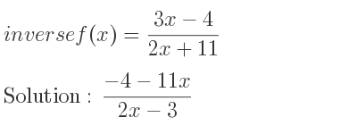 The inverse of f(x)=(3x-4)/(2x+11) is (-4-11x)/(2x-3)